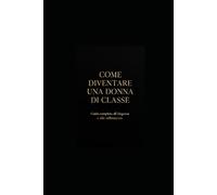 COME DIVENTARE UNA DONNA DI uida completa all'eleganza, allo stile e alla raffinatezza
