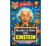 COME EINSTEIN: Accendi la mente come farebbe Einstein! Centinaia di curiosità sul mondo! Per bambini dai 7 ai 13 anni: Un mondo di meraviglie scientifiche per giovani esploratori