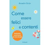 Come essere felici e contenti. Grandi pensieri e piccoli esercizi per vivere nella gioia