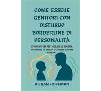 COME ESSERE GENITORI CON DISTURBO BORDERLINE DI PERSONALITÀ: Strumenti DBT per regolare le emozioni, ricostruire la fiducia e crescere bambini resilienti