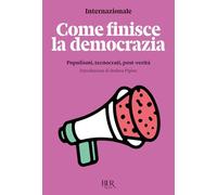 Come finisce la democrazia. Populismi, tecnocrati, post-verità