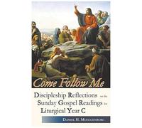 Come Follow Me. Discipleship Reflections On The Sunday Gospel Readings For Liturgical Year C