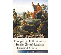Come Follow Me. Discipleship Reflections On The Sunday Gospel Readings For Liturgical Year C