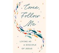 Come, Follow Me: Living As a Disciple of Jesus