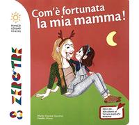 Com'è fortunata la mia mamma! Ediz. a colori
