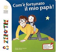 Com'è fortunato il mio papà! Ediz. a colori