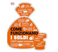 Come funzionano i soldi. I fatti spiegati visivamente. Ediz. illustrata