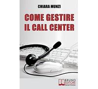Come Gestire Il Call Center: Tecniche Efficaci Di Gestione Per Ottenere Il Massimo Risultato