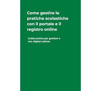 Come gestire le pratiche scolastiche con il portale e il registro online: Guida pratica per genitori e non digital-natives