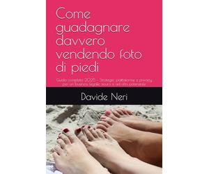 Come guadagnare davvero vendendo foto di piedi: Guida completa 2025 - Strategie, piattaforme e privacy per un business legale, sicuro e ad alto potenziale