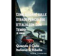 Come Guidare sulle Strade Pericolose d'Italia con Ogni Tempo: Quando il Cielo Italiano Si Ribella (E Vince)
