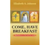 Come Have Breakfast: Meditations On God And The Earth