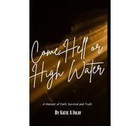 Come Hell Or Highwater: Memoir of Faith, Survival and Truth