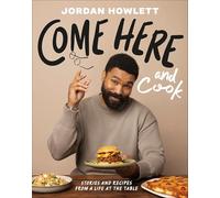 Come Here and Cook: Stories and Recipes from a Life at the Table