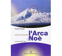 Come ho trovato l'arca di Noè. Storia documentata di una grande scoperta storico-archeologica