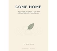 Come Home: 7 Ways to Quiet an Anxious, Racing Mind and Come Back to the Present Moment