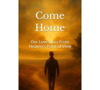 Come Home: Our Love Story From Heaven’s Point of View