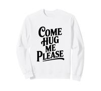 Come Hug Me Please Adorable pour Les Amis et la Famille Sweatshirt