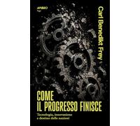 Come il progresso finisce. Tecnologia, innovazione e destino delle nazioni