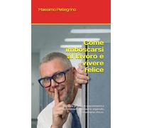 Come imboscarsi al lavoro e vivere felice: Manuale pratico di sopravvivenza per ottenere il massimo stipendio col minimo sforzo.