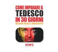 COME IMPARARE IL TEDESCO IN 30 GIORNI: Metodo Veloce e Divertente!