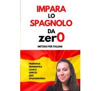 Come Imparare lo spagnolo da Zero per Italiani: Il libro per imparare lo Spagnolo da Zero con Esempi di Situazioni Reali, Grammatica, Lessico, ... per iniziare a Parlare come un Madrelingua!