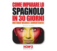 COME IMPARARE LO SPAGNOLO IN 30 GIORNI: Metodo Veloce e Divertente!