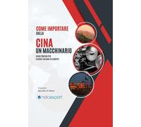 Come importare un macchinario dalla Cina: Tecniche, strategie e consigli pratici per importare macchinari dalla Cina in Italia in modo sicuro, conforme e redditizio.