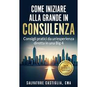 Come iniziare alla grande in Consulenza: Consigli pratici da un'esperienza diretta in una Big 4