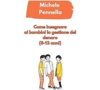Come insegnare la gestione del denaro ai bambini 812 anni - Michele Pennella - Amazon Digital Services LLC KDP - Livre en Anglais Michele PennellaMichele Pennella (Auteur)