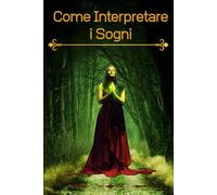Come interpretare i sogni: Guida psicologica e simbolica per comprendere i messaggi dell'inconscio e scoprire il significato nascosto dei sogni.