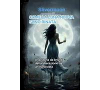 COME LA LUNA NUOVA SONO RINATA: Una storia da brividi della liberazione da un narcisista