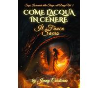 COME L'ACQUA IN CENERE VOLUME II: IL FUOCO SACRO