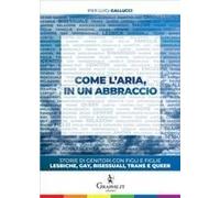 Come L'aria, In Un Abbraccio. Storie Di Genitori Con Figli E Figlie Lesbiche, Gay, Bisessuali, Trans E Queer
