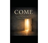 Come: Learning to Pray Without Fear, Pressure, or Performance