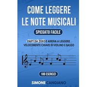 Come Leggere le Note Musicali (Spiegato Facile): Parti da Zero e Arriva a Leggere Velocemente Chiave di Violino e Basso in 100 Esercizi
