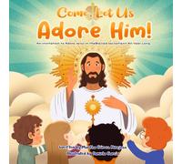 Come, Let Us Adore Him!: An Invitation To Adore Jesus In The Blessed Sacrament All Year Long.