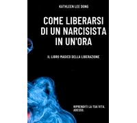 COME LIBERARSI DI UN NARCISISTA IN UN'ORA: Il libro magico della liberazione
