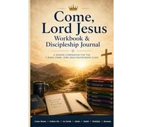 Come, Lord Jesus Workbook & Discipleship Journal: A Scripture, Reflection, Prayer, and Practice Guide for Becoming a Disciple of Jesus