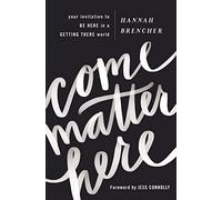 Come Matter Here: Your Invitation to Be Here in a Getting There World