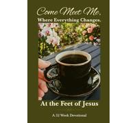 Come Meet Me, Where Everything Changes: At the Feet of Jesus