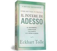 Come mettere in pratica il potere di adesso. Gli insegnamenti, le meditazioni e gli esercizi di Il Potere di Adesso. Nuova ediz.