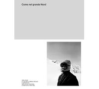 Come nel grande Nord. 1956-2026: La squadra di Walter Bonatti a settant'anni dalla prima traversata delle Alpi con gli sci. Ediz. illustrata