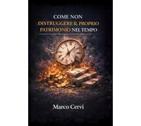COME NON DISTRUGGERE IL PROPRIO PATRIMONIO NEL TEMPO: Gli errori invisibili che compromettono il patrimonio nel tempo