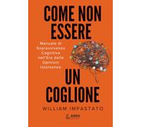 Come Non Essere un Coglione: Manuale di Sopravvivenza Cognitiva nell'Era delle Opinioni Istantanee
