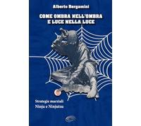 Come Ombra nell’ombra e Luce nella luce: Strategie marziali Ninja e Ninjutsu