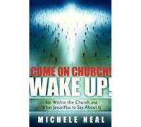 Come on Church! Wake Up!: Sin Within the Church, and What Jesus Has to Say about It Neal, Michele (Auteur)