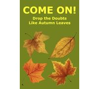Come on!: Drop the Doubts Like Autumn Leaves