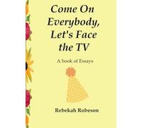Come on Everybody, Let's Face the TV: A book of autobiographical essays