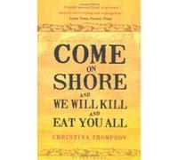 Come on Shore and We Will Kill and Eat You All Thompson, Christina (Auteur)